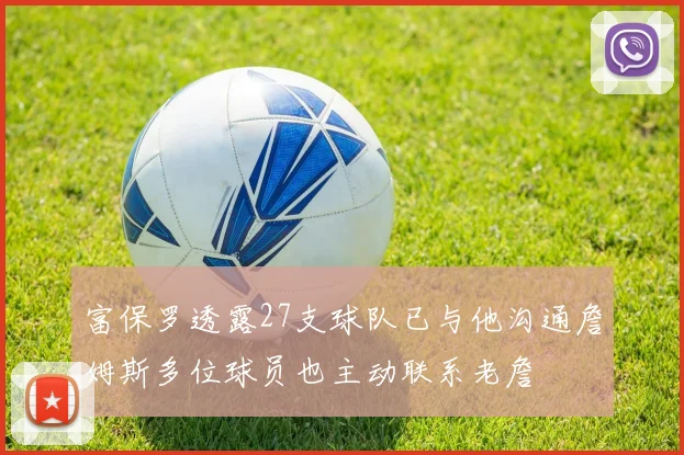 富保罗透露27支球队已与他沟通詹姆斯多位球员也主动联系老詹