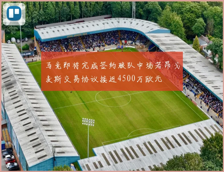 马竞即将完成签约狼队中场若昂戈麦斯交易协议接近4500万欧元