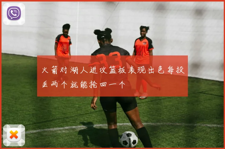 火箭对湖人进攻篮板表现出色每投丢两个就能抢回一个