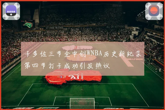 卡多佐三节全中创WNBA历史新纪录第四节打卡成功引发热议